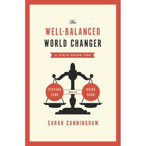 Pre-Owned The Well-Balanced World Changer: A Field Guide for Staying Sane While Doing Good (Paperback) 0802407668 9780802407665