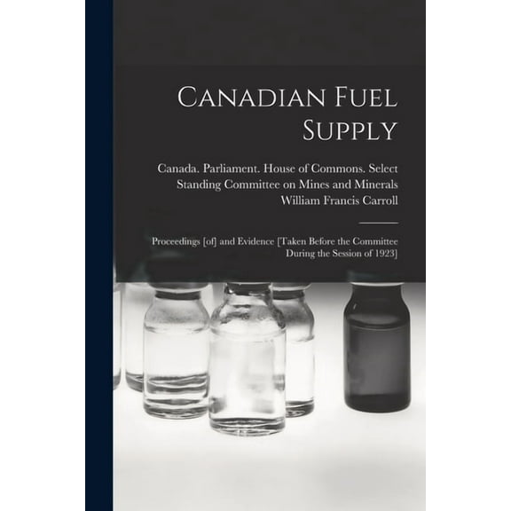 Canadian Fuel Supply : Proceedings [of] and Evidence [taken Before the Committee During the Session of 1923]