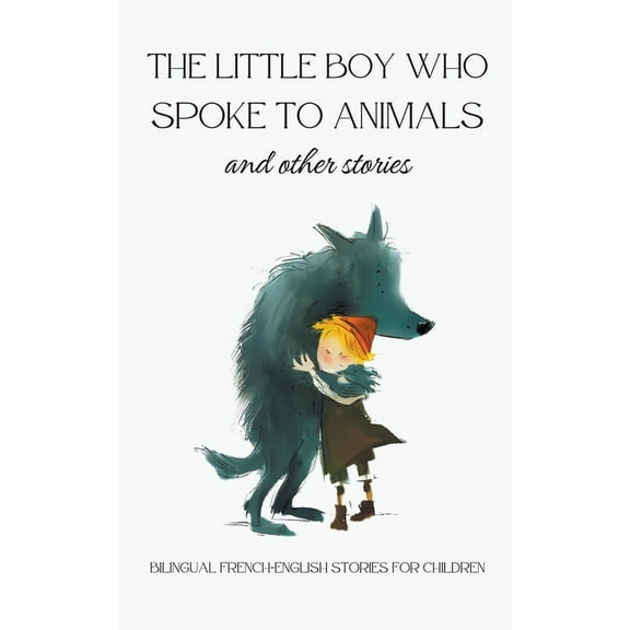 The Little Boy who Spoke to Animals and Other Stories: Bilingual French-English Stories for Children, (Paperback)
