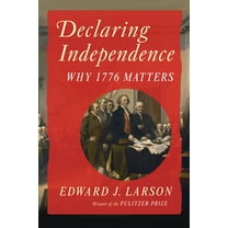 Declaring Independence: Why 1776 Matters, (Hardcover)