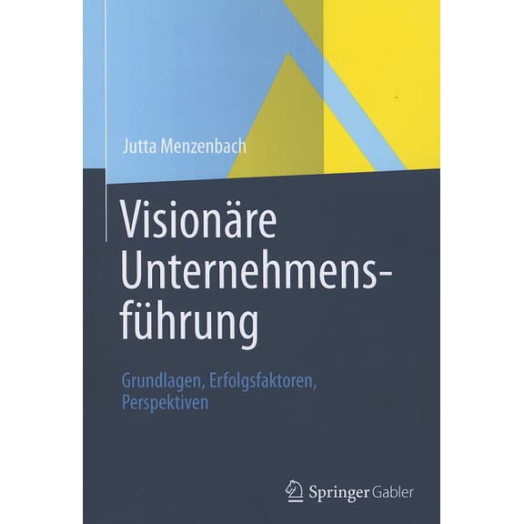 Visionäre Unternehmensführung: Grundlagen, Erfolgsfaktoren, Perspektiven, (Paperback)