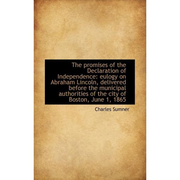 The Promises of the Declaration of Independence : Eulogy on Abraham Lincoln, Delivered Before the Mun (Paperback)