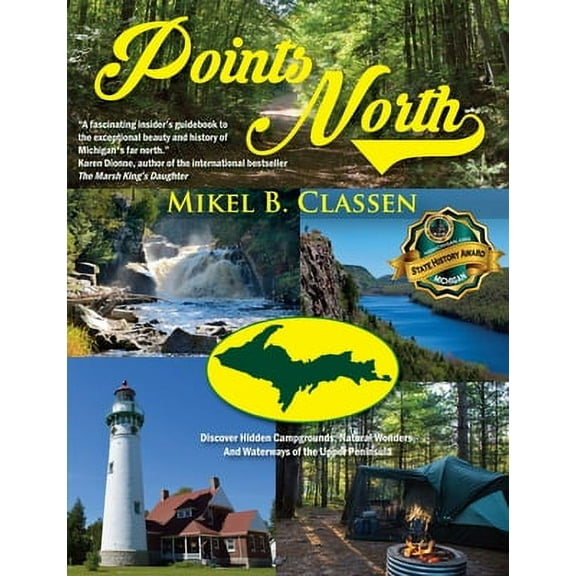Points North: Discover Hidden Campgrounds, Natural Wonders, and Waterways of the Upper Peninsula -- Mikel B. Classen