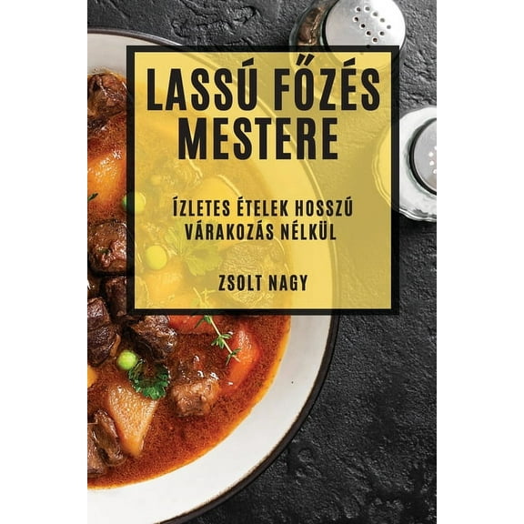 Lassú Főzés Mestere: Ízletes Ételek Hosszú Várakozás Nélkül, (Paperback)