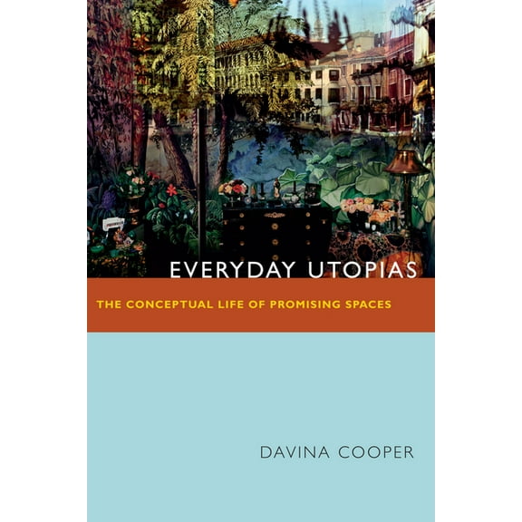 Everyday Utopias: The Conceptual Life of Promising Spaces, (Paperback)