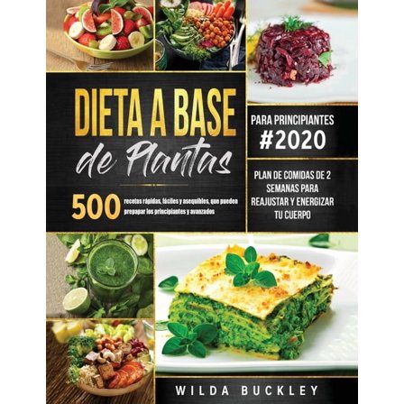 Dieta a Base de Plantas para Principiantes: 500 recetas rÃ¡pidas, fÃ¡ciles y asequibles, que pueden prepapar los principia, (Paperback)
