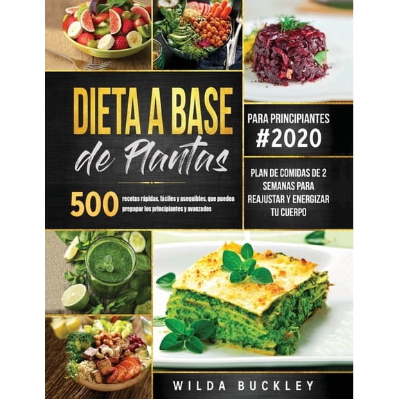 Dieta a Base de Plantas para Principiantes: 500 recetas rÃ¡pidas, fÃ¡ciles y asequibles, que pueden prepapar los principia, (Paperback)
