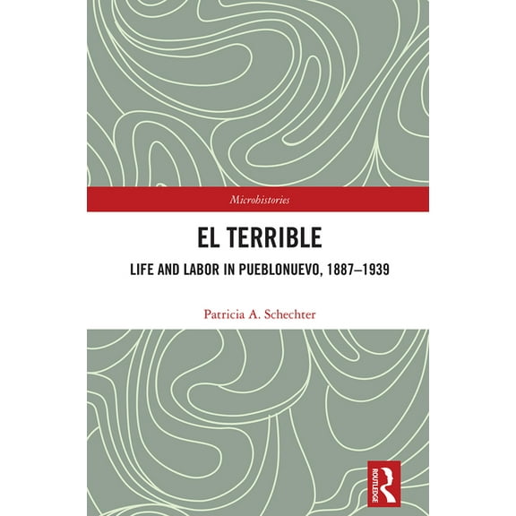 Microhistories El Terrible: Life and Labor in Pueblonuevo, 1887-1939, (Hardcover)