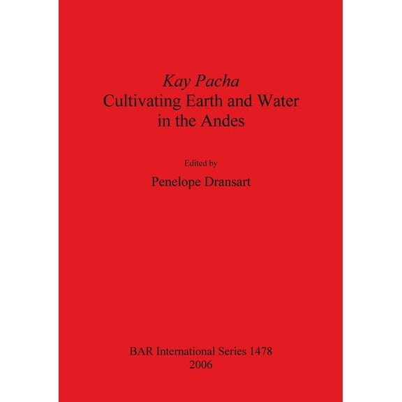 BAR International: Kay Pacha: Cultivating earth and water in the Andes (Paperback)