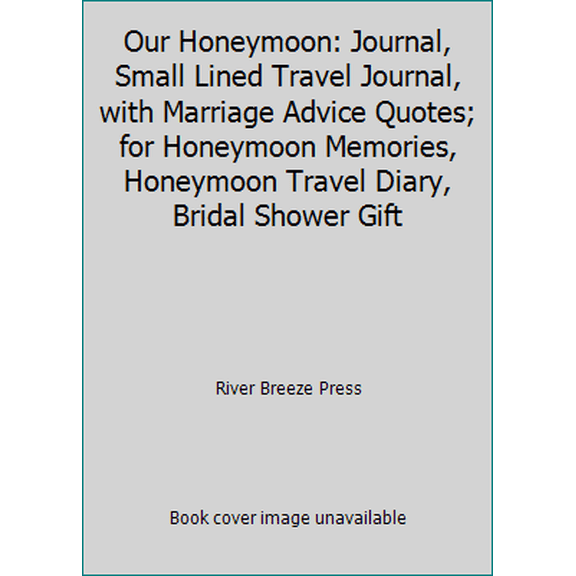 Pre-Owned Our Honeymoon: Journal, Small Lined Travel Journal, with Marriage Advice Quotes; for Honeymoon Memories, Honeymoon Travel Diary, Bridal Shower Gift (Paperback) 1983549649 9781983549649