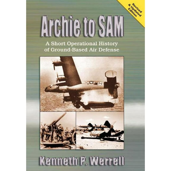 Archie to Sam: A Short Operational History of Ground-Based Air Defense (Revised and Updated Edition) (Paperback)