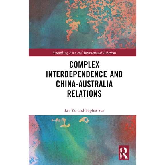 Rethinking Asia and International Relati Complex Interdependence and China-Australia Relations, (Hardcover)