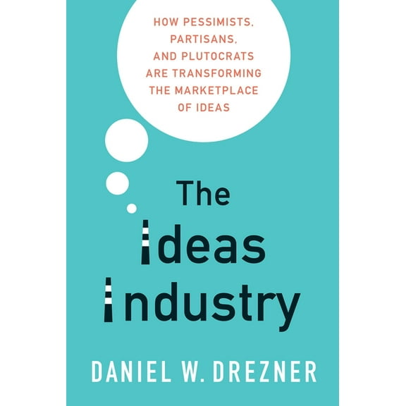 The Ideas Industry: How Pessimists, Partisans, and Plutocrats Are Transforming the Marketplace of Ideas, (Paperback)