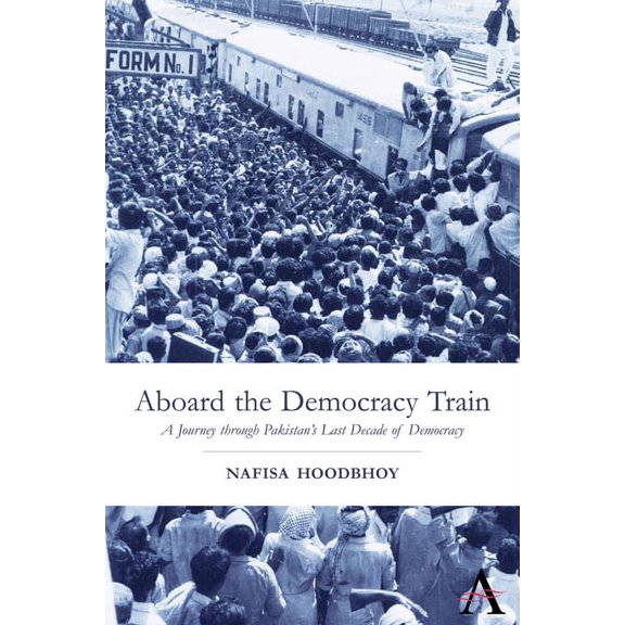 Anthem South Asian Studies Aboard the Democracy Train: A Journey Through Pakistan's Last Decade of Democracy, (Paperback)
