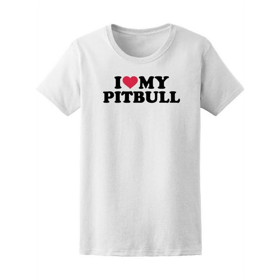 I Love My Pitbull Dog Quote Tee Women's -Image by Shutterstock