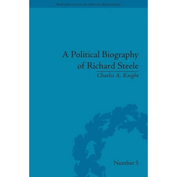 Eighteenth-Century Political Biographies A Political Biography of Richard Steele, (Hardcover)