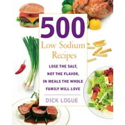 500 Low Sodium Recipes : Lose the Salt, Not the Flavor, in Meals the Whole Family Will Love (Paperback)