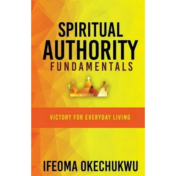 Spiritual Authority Fundamentals: Victory for Everyday Living (Paperback)