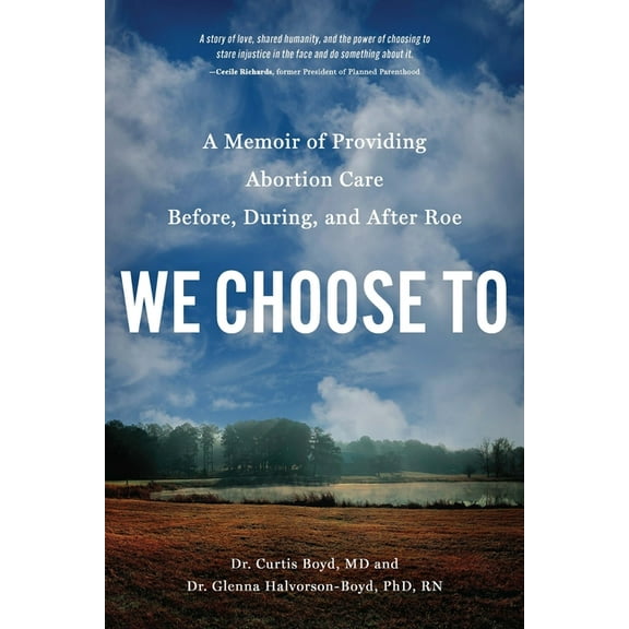 We Choose to: A Memoir of Providing Abortion Care Before, During, and After Roe, (Paperback)