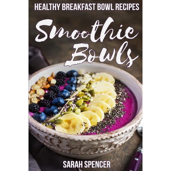 Smoothie Bowls: 50 Healthy Smoothie Bowl Recipes, (Paperback)