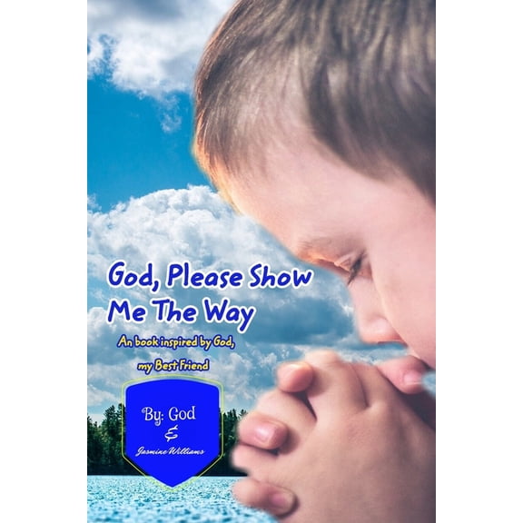 God Please Show Me The Way: An inspired book by God, my Bestfriend, (Paperback)