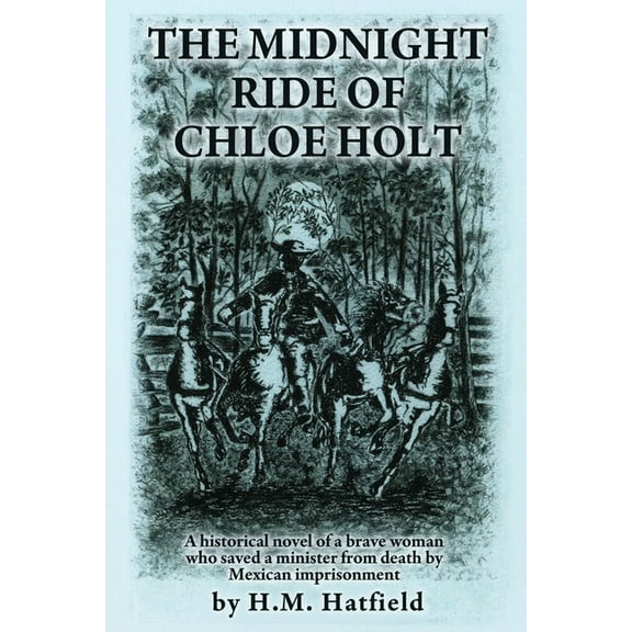 The Midnight Ride of Chloe Holt: A historical novel of a brave woman who saved a minister from death by Mexican imprison, (Paperback)