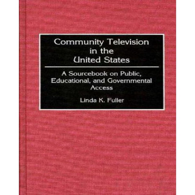 Community Television in the United States: A Sourcebook on Public, Educational, and Governmental Access