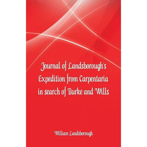 Journal of Landsborough's Expedition from Carpentaria In search of Burke and Wills, (Paperback)