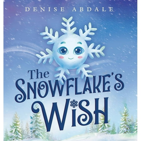 The Snowflake's Wish: A Frosty Winter Tale of Perseverance and Holding On to Your Dreams for Kids Ages 4-8, (Hardcover)