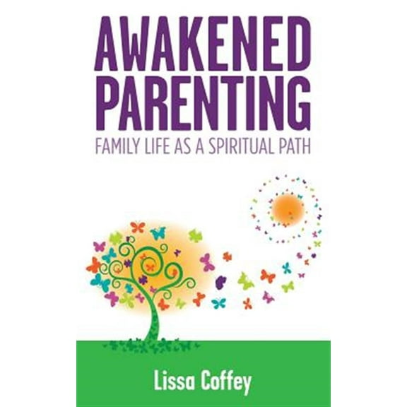 Awakened Parenting: Family Life as a Spiritual Path (Paperback) by Lissa Coffey