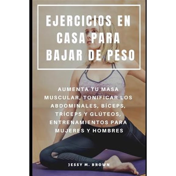 Pre-Owned Ejercicios En Casa Para Bajar de Peso: Aumenta Tu Masa Muscular, Tonificar Los Abdominales, Bceps, (Paperback) by Jessy M Brown