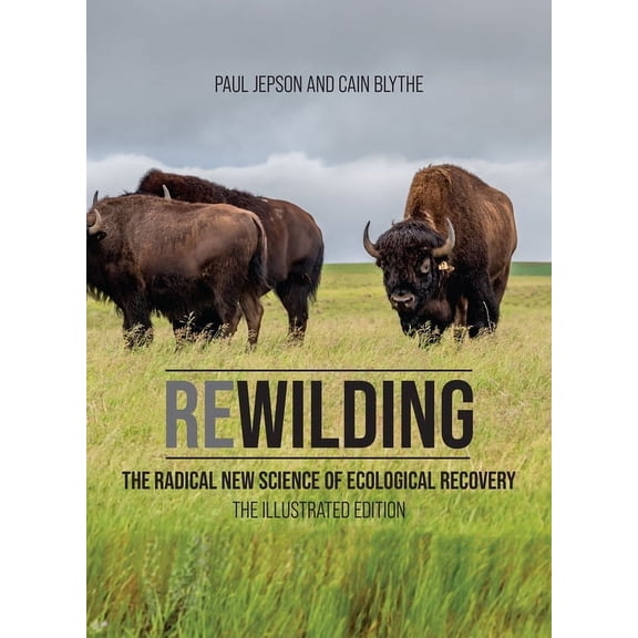 Rewilding: The Radical New Science of Ecological Recovery: The Illustrated Edition, (Hardcover)