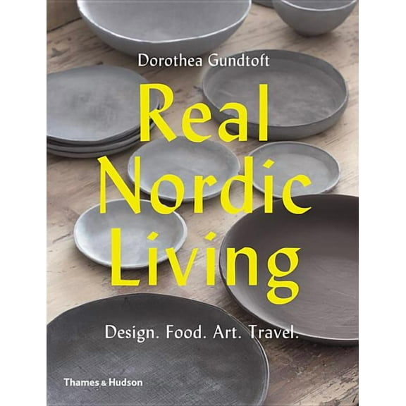 Real Nordic Living: Design, Food, Art, Travel, (Paperback)