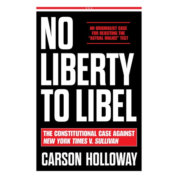 No Liberty to Libel: The Constitutional Case Against New York Times V. Sullivan, (Hardcover)