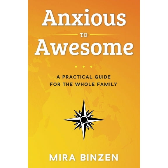 Anxious to Awesome: A Practical Guide for the Whole Family, (Paperback)