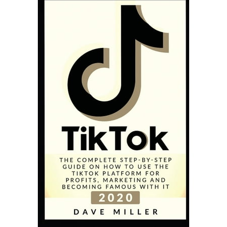 Tiktok : The Complete Step-by-Step guide on how using the Tiktok platform for profits, marketing and becoming famous with it (Paperback)