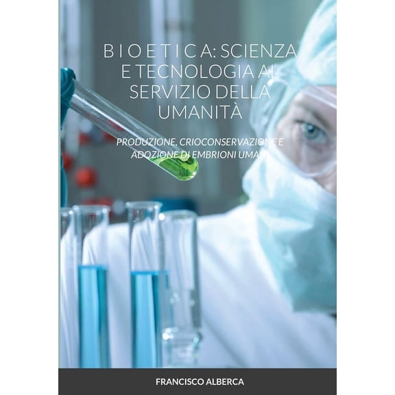 B I O E T I C a: Scienza E Tecnologia Al Servizio Dell' UmanitÃ  Produzione, Crioconservazione E Adozione Di Embrion, (Paperback)