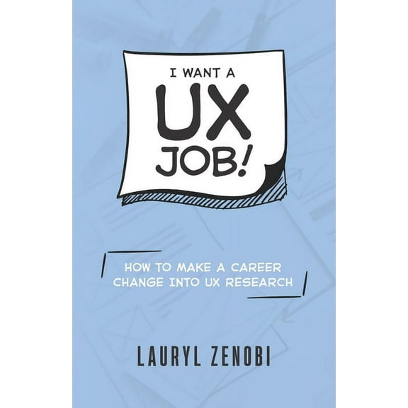 I want a UX job!: How to make a career change into UX research, (Paperback)
