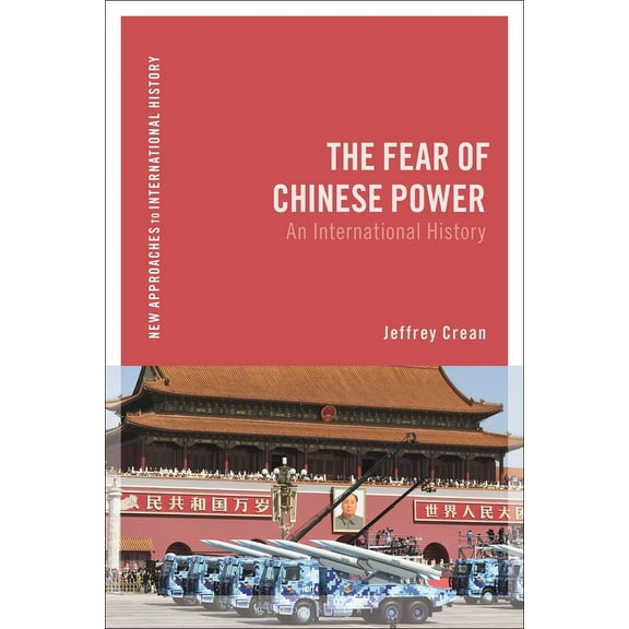New Approaches to International History The Fear of Chinese Power: An International History, (Paperback)