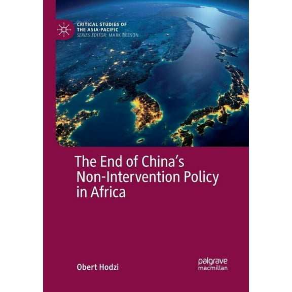 Critical Studies of the Asia-Pacific The End of China's Non-Intervention Policy in Africa, (Paperback)