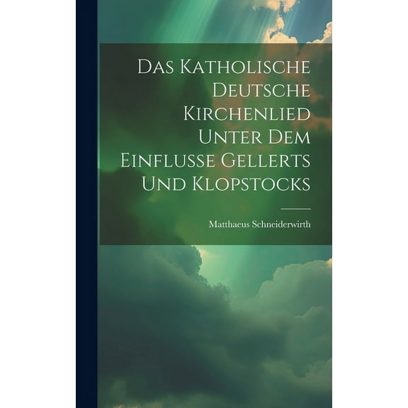 Das Katholische Deutsche Kirchenlied Unter Dem Einflusse Gellerts Und Klopstocks (Hardcover)