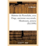 Histoire: Histoire de Pierrefaite, Avec Ouge, Ancienne Succursale, Montesson, Annexe (Paperback)