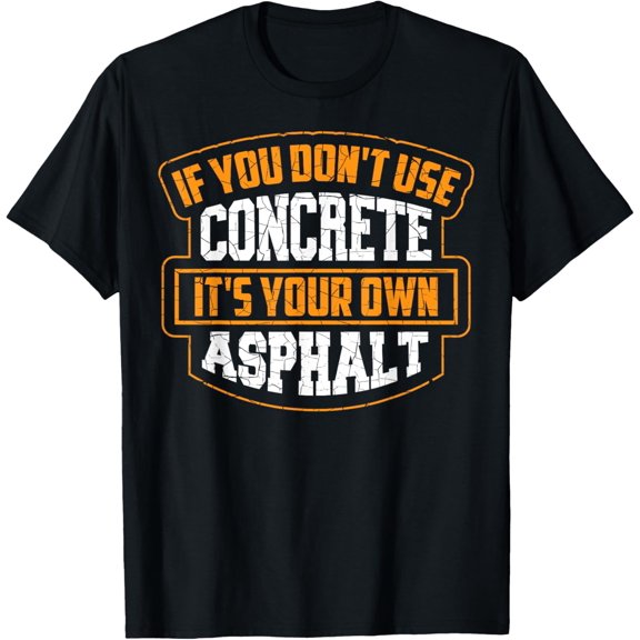 Cute If You Don't Use Concrete It's Your Own Asphalt Gift T-Shirt