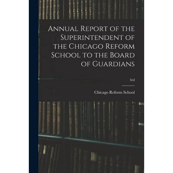 Annual Report of the Superintendent of the Chicago Reform School to the Board of Guardians; 3rd, (Paperback)