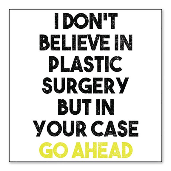 DistinctInk Custom Bumper Sticker - 6" x 6" Decorative Decal - White Background - Don't Believe in Plastic Surgery But Go Ahead