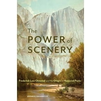 The Power of Scenery: Frederick Law Olmsted and the Origin of National Parks, (Paperback)