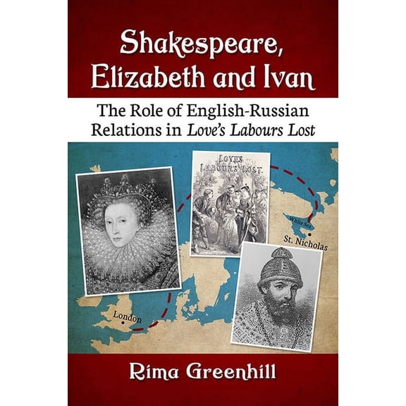 Shakespeare, Elizabeth and Ivan: The Role of English-Russian Relations in Love's Labours Lost, (Paperback)