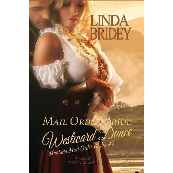 Mail Order Bride - Westward Dance (Montana Mail Order Brides: Volume 2): A Clean Historical Mail Order Bride Romance Novel (Paperback)