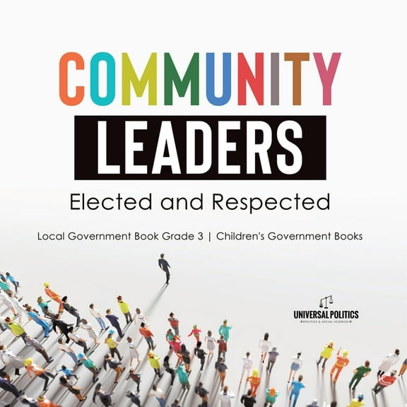 Community Leaders: Elected and Respected Local Government Book Grade 3 Children's Government Books (Paperback)