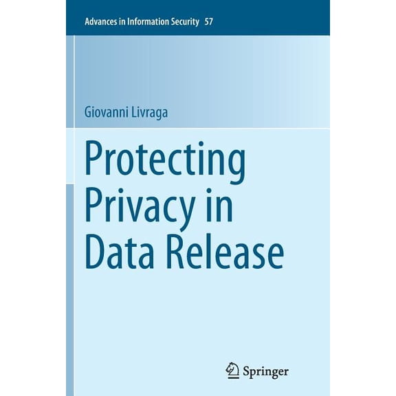 Advances in Information Security Protecting Privacy in Data Release, Book 57, (Paperback)